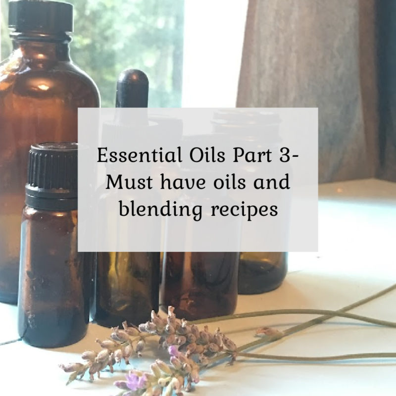 Essential oils part 3 - must have oils and blending recipes