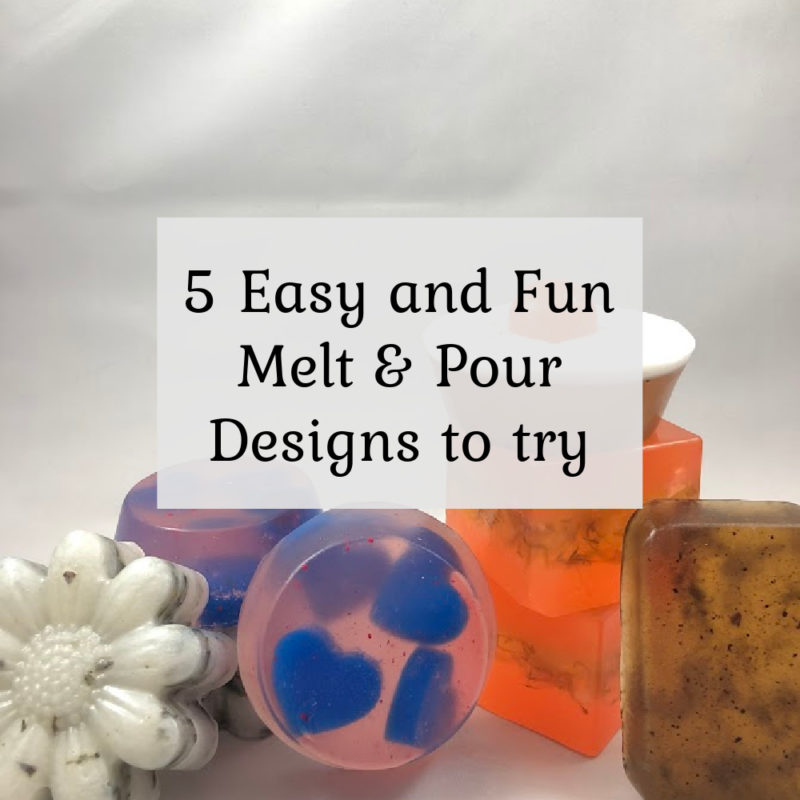 5 Easy and Fun Melt & Pour Designs to try